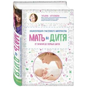 Мать и дитя. Энциклопедия счастливого материнства от зачатия до первых шагов. Аптулаева Т. Г.
Мать и дитя. Энциклопедия счастливого материнства от зачатия до первых шагов. Аптулаева Т. Г.