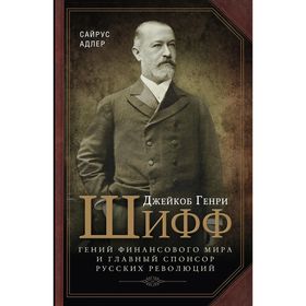 Джейкоб Генри Шифф. Гений финансового мира и главный спонсор русских революций. Адлер С.
Джейкоб Генри Шифф. Гений финансового мира и главный спонсор русских революций. Адлер С.