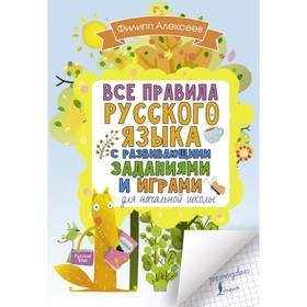 Все правила русского языка с развивающими заданиями и играми. Для начальной школы. Алексеев Ф. С.
Все правила русского языка с развивающими заданиями и играми. Для начальной школы. Алексеев Ф. С.