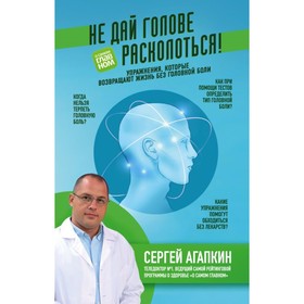Не дай голове расколоться! Упражнения, которые возвращают жизнь без головной боли. Агапкин
Не дай голове расколоться! Упражнения, которые возвращают жизнь без головной боли. Агапкин