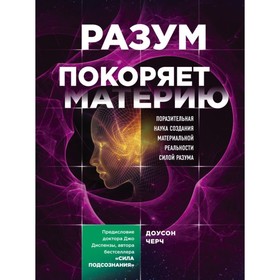 Разум покоряет материю. Поразительная наука создания материальной реальности силой разума. Черч Д.
Разум покоряет материю. Поразительная наука создания материальной реальности силой разума. Черч Д.