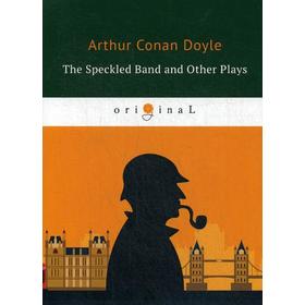 Foreign Language Book. The Speckled Band and Other Plays = Пестрая лента и другие пьесы: на английском языке. Doyle A. C.
Foreign Language Book. The Speckled Band and Other Plays = Пестрая лента и другие пьесы: на английском языке. Doyle A. C.