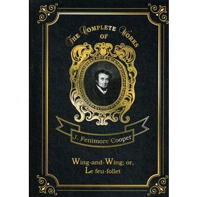 Wing-and-Wing; or, Le feu-follet = Блуждающий огонек. Т. 24: на англ.яз. Cooper J.F.
Wing-and-Wing; or, Le feu-follet = Блуждающий огонек. Т. 24: на англ.яз. Cooper J.F.