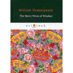 Foreign Language Book. The Merry Wives of Windsor = Виндзорские насмешницы: на английском языке. Shakespeare W.
Foreign Language Book. The Merry Wives of Windsor = Виндзорские насмешницы: на английском языке. Shakespeare W.