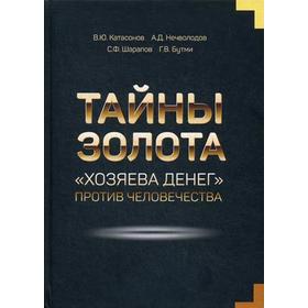 Тайны золота. «Хозяева денег» против человечества. Катасонов В.Ю., Нечволодов А.Д., Бутми Г.В., Шарапов С.Ф.
Тайны золота. «Хозяева денег» против человечества. Катасонов В.Ю., Нечволодов А.Д., Бутми Г.В., Шарапов С.Ф.