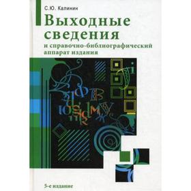 Выходные сведения и справочно-библиографический аппарат издания. 5-е издание, переработанное и расширенное. Калинин С. Ю.
Выходные сведения и справочно-библиографический аппарат издания. 5-е издание, переработанное и расширенное. Калинин С. Ю.