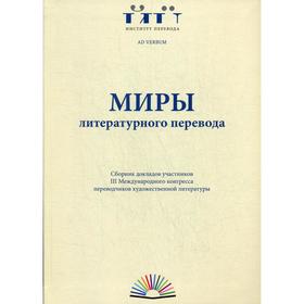 Миры литературного перевода: Сборник докладов участников III Международного конгресса переводчиков художественной литературы
Миры литературного перевода: Сборник докладов участников III Международного конгресса переводчиков художественной литературы