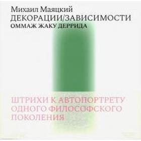 Михаил Маяцкий: Декорации/Зависимости. Оммаж Жаку Деррида. Штрихи к автопортрету одного философского поколения
Михаил Маяцкий: Декорации/Зависимости. Оммаж Жаку Деррида. Штрихи к автопортрету одного философского поколения