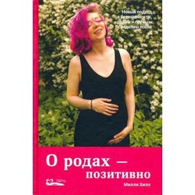О родах-позитивно. Новый подход к беременности, родам и первым неделям после. Хилл М
О родах-позитивно. Новый подход к беременности, родам и первым неделям после. Хилл М