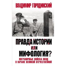 Правда истории или мифология Пограничные войска НКВД в начале Великой Отечественной. Городинский В.И.
Правда истории или мифология Пограничные войска НКВД в начале Великой Отечественной. Городинский В.И.
