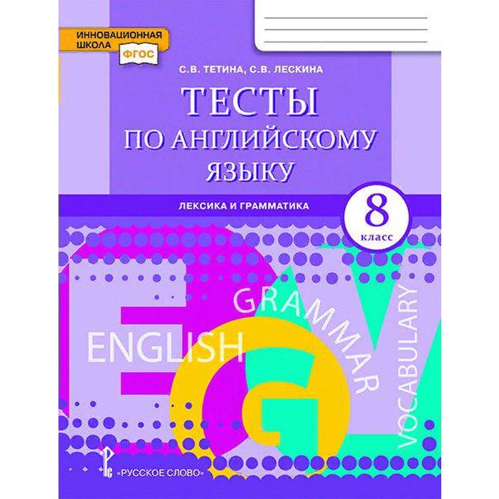 Тесты по английскому языку. Лексика и грамматика. 8 класс. Тетина С. В., Лескина С. В.
Тесты по английскому языку. Лексика и грамматика. 8 класс. Тетина С. В., Лескина С. В.