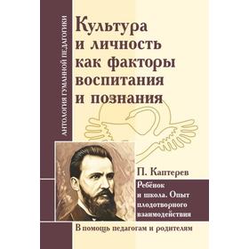 Антология Гуманной Педагогики. Культура и личность как факторы воспитания и познания. Ребёнок и школа
Антология Гуманной Педагогики. Культура и личность как факторы воспитания и познания. Ребёнок и школа