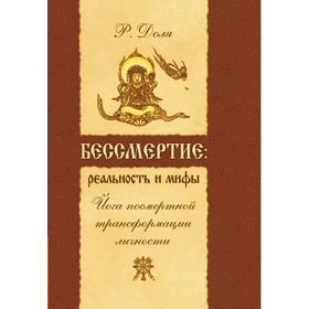 Бессмертие: реальность и мифы. 3-е издание. Йога посмертной трансформации личности. Доля Р.
Бессмертие: реальность и мифы. 3-е издание. Йога посмертной трансформации личности. Доля Р.