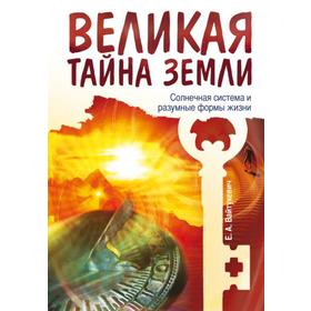 Великая тайна Земли. Солнечная система и разумные формы жизни. 2-е издание. Вайтукевич Е.А.
Великая тайна Земли. Солнечная система и разумные формы жизни. 2-е издание. Вайтукевич Е.А.
