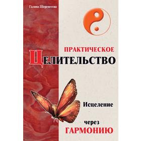 Практическое целительство. 5-е издание. Исцеление через гармонию. Шереметева Г.
Практическое целительство. 5-е издание. Исцеление через гармонию. Шереметева Г.