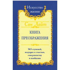 Сан Лайт. Книга преображения. 365 ступеней, ведущих к счастью, совершенству и изобилию. Сан Лайт
Сан Лайт. Книга преображения. 365 ступеней, ведущих к счастью, совершенству и изобилию. Сан Лайт