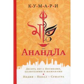 АнандЛа. Десять лет с йогинами, целителями и шаманами. Индия-Непал-Суматра. Кумари
АнандЛа. Десять лет с йогинами, целителями и шаманами. Индия-Непал-Суматра. Кумари