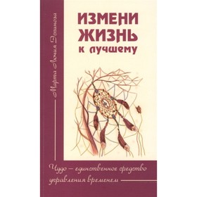 Измени жизнь к лучшему. Чудо — единственное средство управления временем. Эспиноза М. Л.
Измени жизнь к лучшему. Чудо — единственное средство управления временем. Эспиноза М. Л.