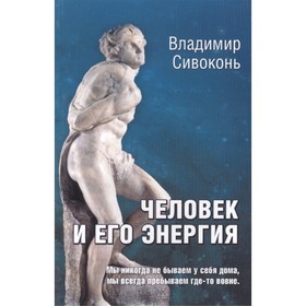 Человек и его энергия. Сивоконь В.
Человек и его энергия. Сивоконь В.