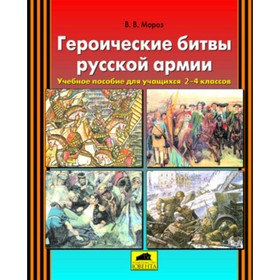 Героические битвы русской армии. Пособие для учащихся 2-4 классов. Мороз В.В.
Героические битвы русской армии. Пособие для учащихся 2-4 классов. Мороз В.В.