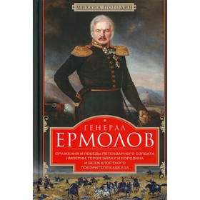 Генерал Ермолов. Сражения и победы легендарного солдата империи, героя Эйлау и Бородина и безжалостного покорителя Кавказа
Генерал Ермолов. Сражения и победы легендарного солдата империи, героя Эйлау и Бородина и безжалостного покорителя Кавказа
