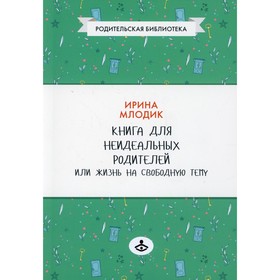 Книга для неидеальных родителей, или Жизнь на свободную тему. 13-е издание, исправленное. Млодик И.Ю.
Книга для неидеальных родителей, или Жизнь на свободную тему. 13-е издание, исправленное. Млодик И.Ю.