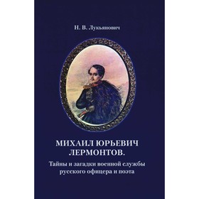 Михаил Юрьевич Лермонтов. Тайны и загадки военной службы русского офицера и поэта. Лукьянович Н.В.
Михаил Юрьевич Лермонтов. Тайны и загадки военной службы русского офицера и поэта. Лукьянович Н.В.