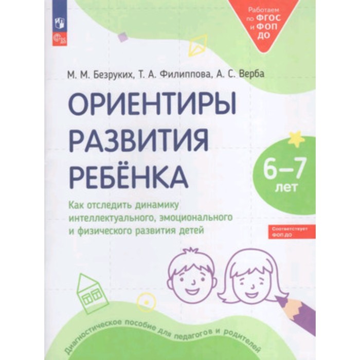 Ориентиры развития ребёнка. Как отследить динамику интеллектуального, эмоционального и физического развития детей. 6-7 лет. Диагностическое пособие для педагогов и родителей. Безруких М.М.,Филиппова Т.А.,Верба А.С.
Ориентиры развития ребёнка. Как отследить динамику интеллектуального, эмоционального и физического развития детей. 6-7 лет. Диагностическое пособие для педагогов и родителей. Безруких М.М.,Филиппова Т.А.,Верба А.С.
