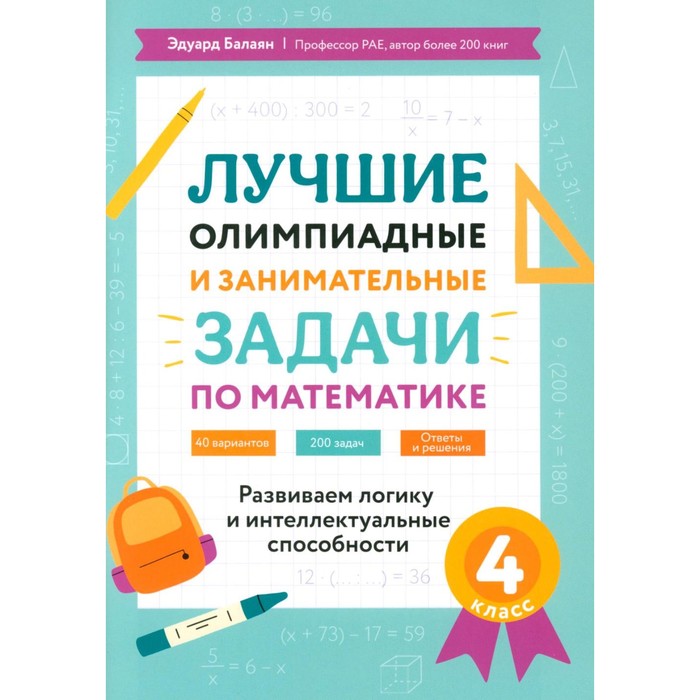 Лучшие олимпиадные и занимательные задачи по математике: развиваем логику и интеллектуальные способности. 4 класс. Балаян Э.Н.
Лучшие олимпиадные и занимательные задачи по математике: развиваем логику и интеллектуальные способности. 4 класс. Балаян Э.Н.