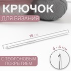 Крючок для вязания, с тефлоновым покрытием, d = 4 мм, 15 см - фото 317898611