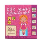 Как это сделать? 555 самоучителей для девочек. Хомич Е. О. - Фото 1