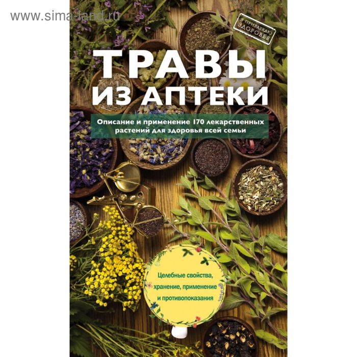 Травы из аптеки. Описание и применение 170 лекарственных растений для здоровья всей семьи - Фото 1