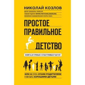 

Простое правильное детство. Книга для умных и счастливых родителей. Козлов Н. И.