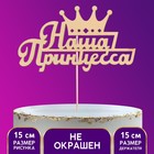 Топпер для торта деревянный «Наша Принцесса» - Фото 1