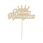 Топпер для торта деревянный «Наша Принцесса» - Фото 3