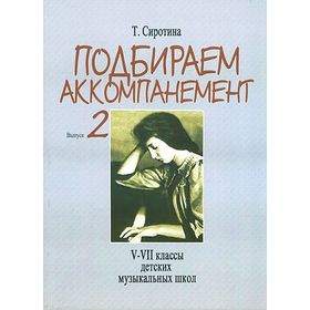 

Подбираем аккомпанемент. Учебное пособие. Выпуск 2: V-VII классы ДМШ. Автор: Сиротина Т.