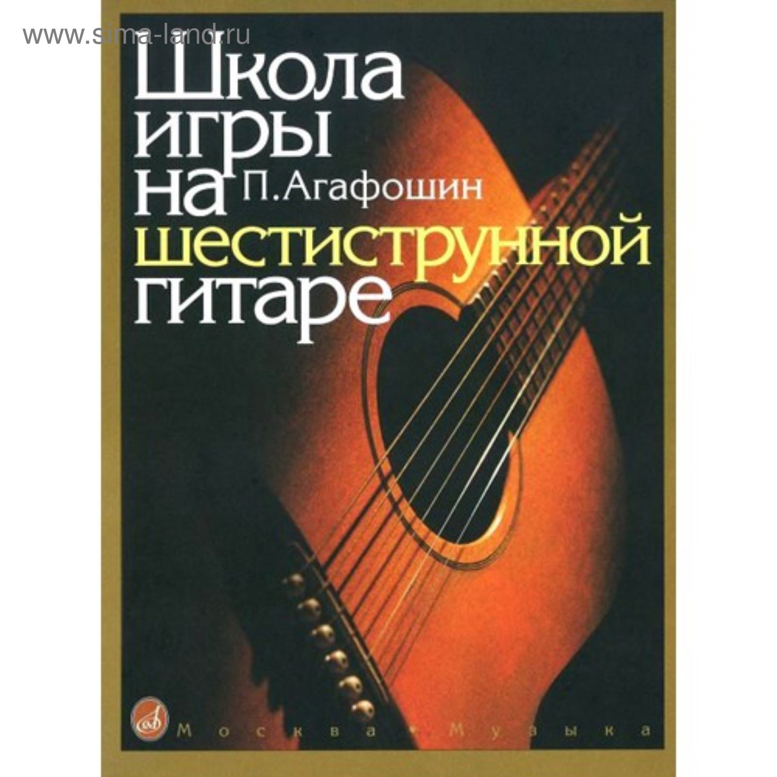 Школа игры на шестиструнной гитаре. Автор: Агафошин П.С. (2336340) - Купить  по цене от 786.00 руб. | Интернет магазин SIMA-LAND.RU