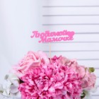 Топпер "Любимой мамочке" 11х3 см розовый Дарим Красиво - фото 10255477