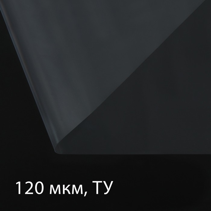 Плёнка полиэтиленовая 120 мкм, прозрачная, длина 5 м, ширина 3 м, рукав (1.5 м × 2), Эконом 50% - Фото 1