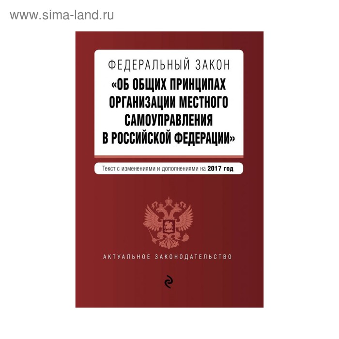 Федеральный закон "Об общих принципах организации местного самоуправления в Российской Федерации". Текст с изм. и доп. на 2017 год - Фото 1