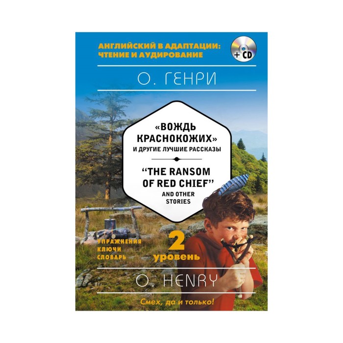 Foreign Language Book. «Вождь краснокожих» и другие лучшие рассказы = «The Ransom of Red Chief» and Other Stories (+ CD). 2-й уровень. О. Генри