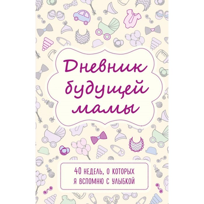 Дневник будущей мамы. 40 недель, о которых я вспомню с улыбкой