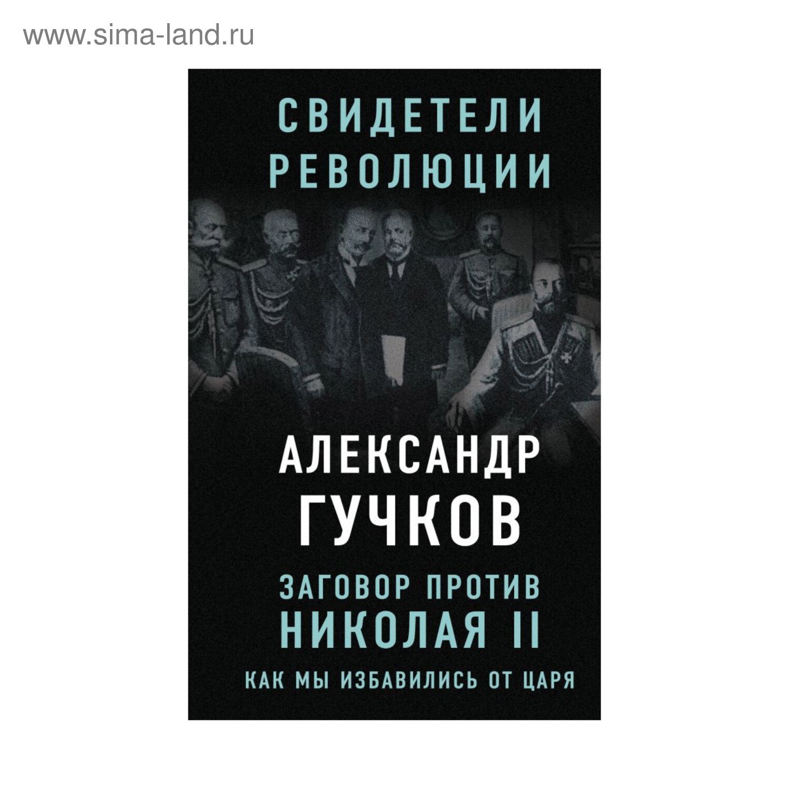 Заговор против Николая II. Как мы избавились от царя. Гучков А.И. (2912664)  - Купить по цене от 275.00 руб. | Интернет магазин SIMA-LAND.RU