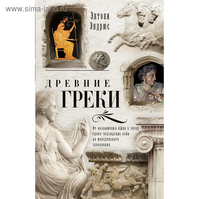 Древние греки. От возвышения Афин в эпоху греко-персидских войн. Эндрюс Э. - Фото 1