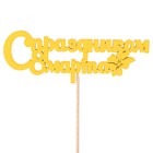 Топпер "С праздником 8 марта", жёлтый, 12.5х4.5см Дарим Красиво - Фото 1