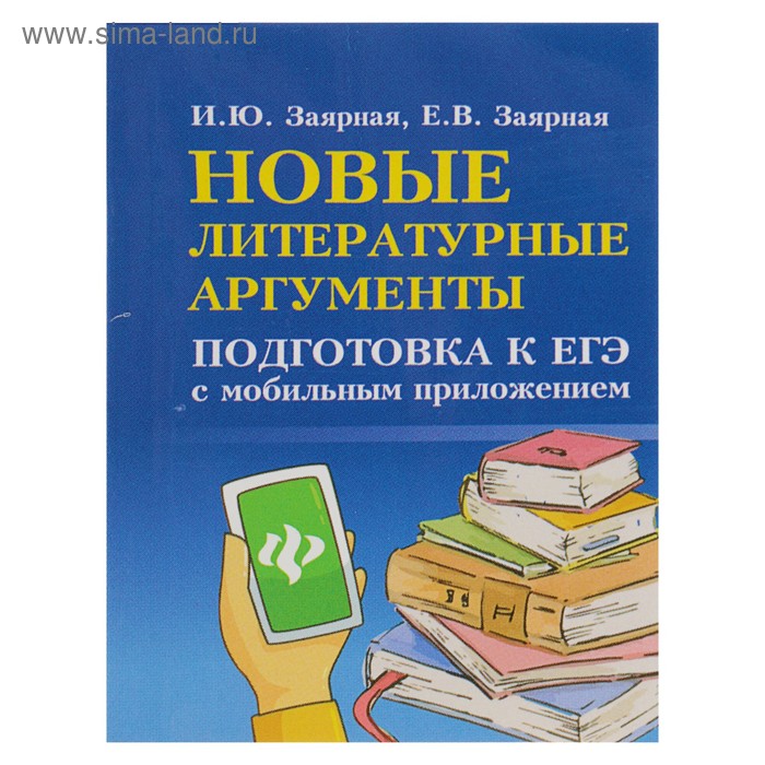 Новые литературные аргументы: подготовка к ЕГЭ с мобильным приложением. Автор: Заярная И. - Фото 1