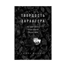 

Твёрдость характера. Как развить в себе главное качество успешных людей. Дакворт А.