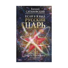 

СатЕвг. Если б я был русский царь. Советы Президенту. 3-е издание. Сатановский Е.Я.