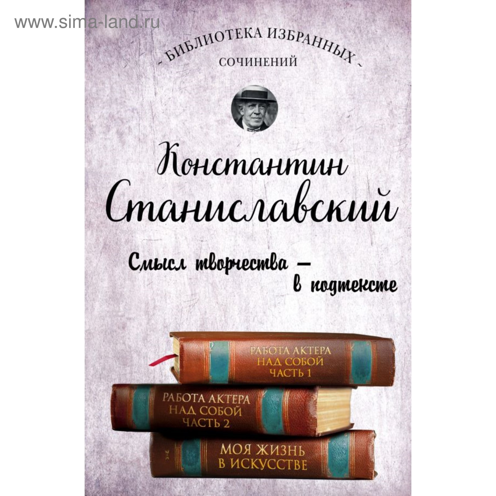 Константин Станиславский. Работа актера над собой Части 1 и 2. Моя жизнь в  искусстве (3414046) - Купить по цене от 437.00 руб. | Интернет магазин  SIMA-LAND.RU