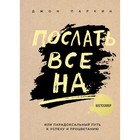 Послать все на ... или Парадоксальный путь к успеху и процветанию (нов. оформление) - фото 307021648